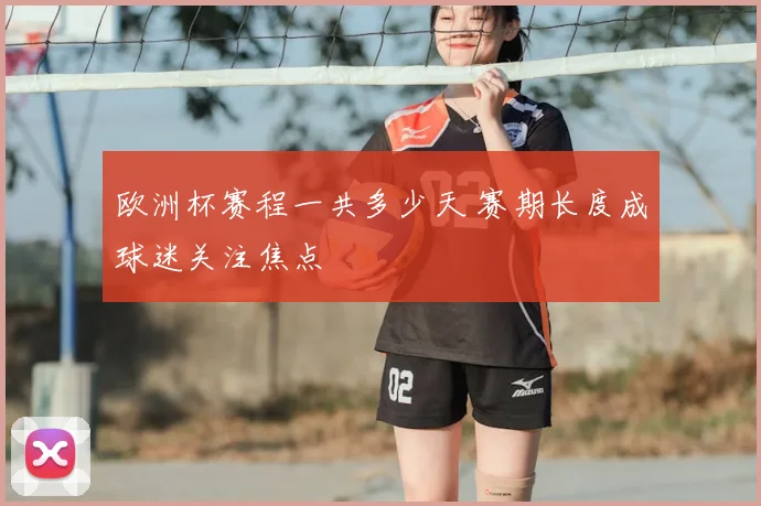欧洲杯赛程一共多少天 赛期长度成球迷关注焦点